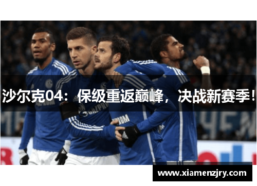 沙尔克04：保级重返巅峰，决战新赛季！