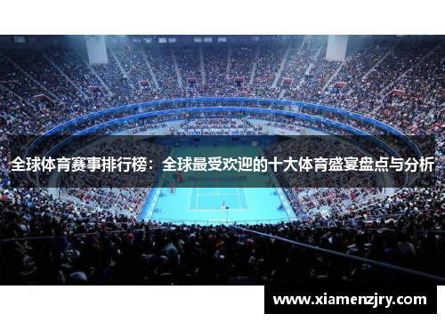 全球体育赛事排行榜：全球最受欢迎的十大体育盛宴盘点与分析