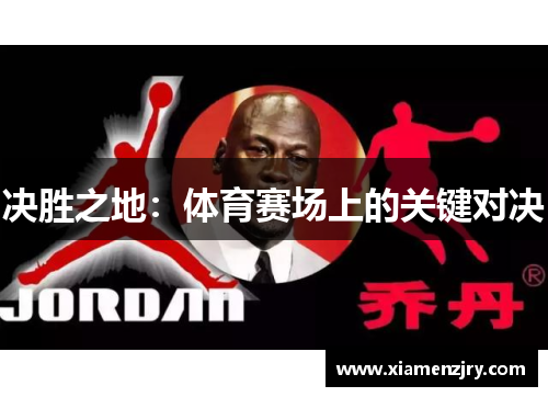 决胜之地：体育赛场上的关键对决