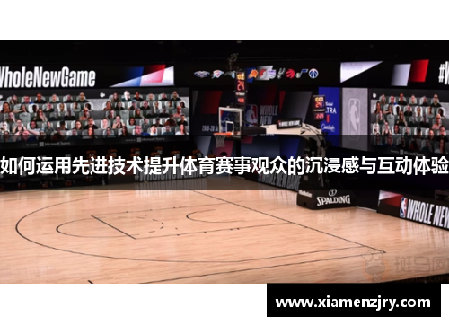 如何运用先进技术提升体育赛事观众的沉浸感与互动体验