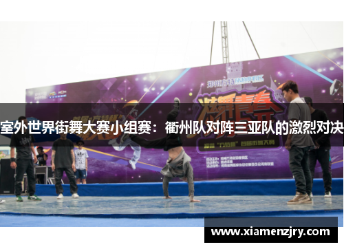 室外世界街舞大赛小组赛：衢州队对阵三亚队的激烈对决